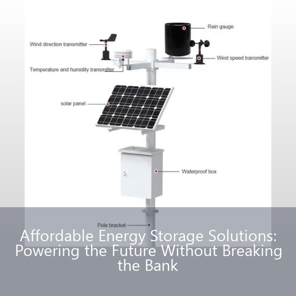 Affordable Energy Storage Solutions: Powering the Future Without Breaking the Bank